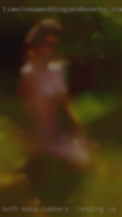 BOTH MALE& FEMALES.DISCREET numbers in Redding, CA ADULT FUN.
