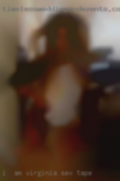 I  am looking Virginia sex tape for a female to pleaser.