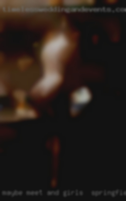 Maybe meet and see what  girls in Springfield, Missouri happens.